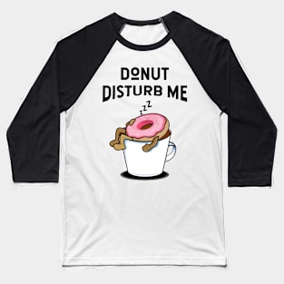 Donut disturb me - donut lover Baseball T-Shirt